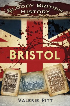 Bloody British History: Bristol (eBook, ePUB) - Pitt, Valerie