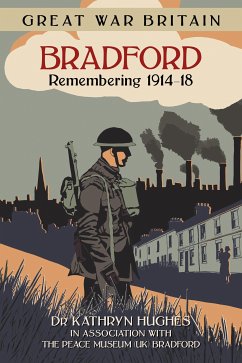 Great War Britain Bradford: Remembering 1914-18 (eBook, ePUB) - Hughes, Kathryn