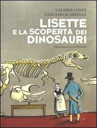 Lisette e la scoperta dei dinosauri - Conti, Valeria; Scarpelli, Giacomo Lisette e la scoperta dei dinosauri - Conti, Valeria; Scarpelli, Giacomo