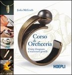 Corso di oreficeria. Come disegnare e realizzare gioielli Corso di oreficeria. Come disegnare e realizzare gioielli