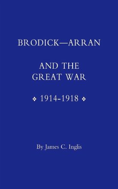 Brodick - Arran and the Great War 1914-1918 - James C. Inglis, C. Inglis Brodick - Arran and the Great War 1914-1918 - James C. Inglis, C. Inglis