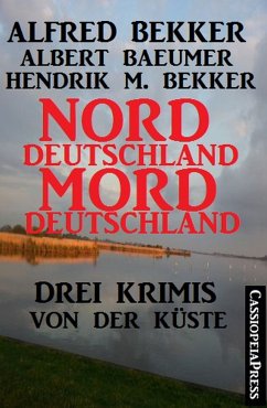 Norddeutschland, Morddeutschland - 3 Krimis von der Küste (eBook, ePUB) - Bekker, Alfred; Baeumer, Albert; Bekker, Hendrik M.