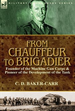 From Chauffeur to Brigadier-Founder of the Machine Gun Corps & Pioneer of the Development of the Tank - Baker-Carr, C. D.