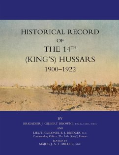 HISTORICAL RECORD OF THE 14TH (KINGS'S) HUSSARS 1900 -1922 - J. Gilbert Browne and Lieut. -Col. E. J.