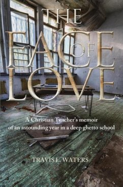 The Face of Love: A Christian Teacher's Memoir of an Astounding Year in a Deep Ghetto School - Waters, Travis L.