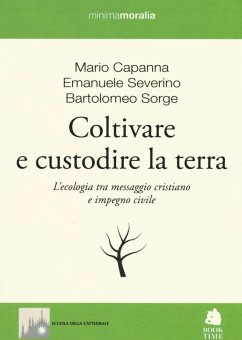 Coltivare e custodire la terra. L'ecologia tra messaggio cristiano e impegno civile - Capanna, Mario; Severino, Emanuele; Sorge, Bartolomeo