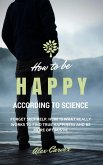 How to be happy according to science. Forget self help. Here is what really works to find true happiness and be more optimistic (eBook, ePUB)