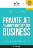 Start Your Own Private Jet Charter Brokerage Business (eBook, ePUB) Start Your Own Private Jet Charter Brokerage Business (eBook, ePUB)