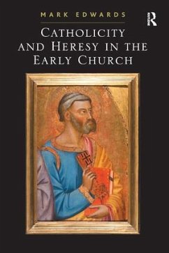 Catholicity and Heresy in the Early Church - Edwards, Mark