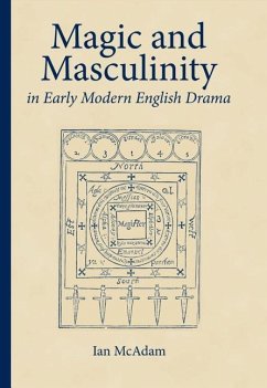Magic and Masculinity in Early Modern English Drama - Mcadam, Ian