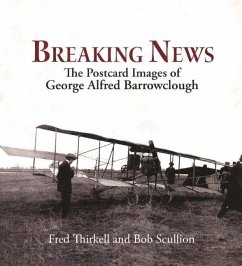 Breaking News: The Postcard Images of Geoge Alfred Barrowclough - Thirkell, Fred; Scullion, Bob