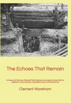 The Echoes That Remain: A history of the New Zealand Field Engineers during the Great War at Gallipoli, France and the Hampshire town of Chris - Wareham, Clement