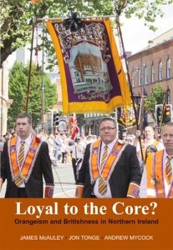 Loyal to the Core?: Orangeism and Britishness in Northern Ireland - Mcauley, James W.; Tonge, Jonathan; Mycock