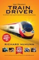 How to Become a Train Driver - the Ultimate Insider's Guide - McMunn, Richard