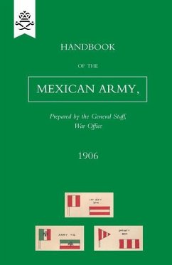 Handbook of the Mexican Army, 1906 - War Office (Captain B. Atkinson, R. a. T