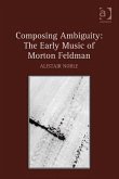Composing Ambiguity: The Early Music of Morton Feldman