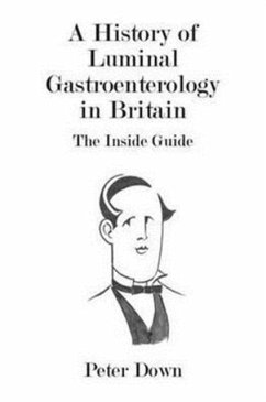 A History of Luminal Gastroenterology in Britain - Down, Peter