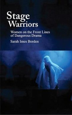 Stage Warriors: Women on the Front Lines of Dangerous Drama - Borden, Sarah Imes; Imes Borden, Sarah