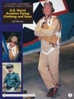 U.S. Navy Uniforms in World War II Series: U.S. Naval Aviation Flying Clothing and Gear - Warner, Jeff