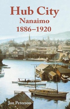 Hub City: Nanaimo: 1886-1920 - Peterson, Jan