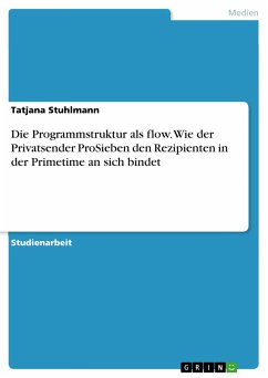 Die Programmstruktur als flow. Wie der Privatsender ProSieben den Rezipienten in der Primetime an sich bindet (eBook, PDF) - Stuhlmann, Tatjana