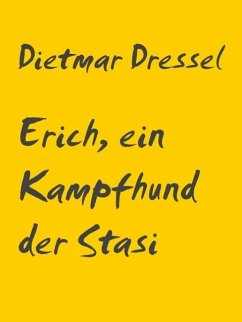 Erich, ein Kampfhund der Stasi (eBook, ePUB) - Dressel, Dietmar