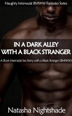 In a Dark Alley with a Black Stranger: A Short Interracial Sex Story with a Black Stranger (Naughty Interracial Fantasies with Black Men and White Women, #1) (eBook, ePUB) In a Dark Alley with a Black Stranger: A Short Interracial Sex Story with a Black Stranger (Naughty Interracial Fantasies with Black Men and White Women, #1) (eBook, ePUB)