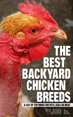The Best Backyard Chicken Breeds: A List of Top Birds for Pets, Eggs and Meat (eBook, ePUB) - B., Jill
