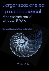 L'organizzazione ed i processi aziendali rappresentati con lo standard BPMN (eBook, ePUB) - Coletti, Massimo