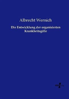 Die Entwicklung der organisierten Krankheitsgifte - Wernich, Albrecht