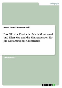 Das Bild des Kindes bei Maria Montessori und Ellen Key und die Konsequenzen für die Gestaltung des Unterrichts - Afzali, Amena;Gasmi, Manel