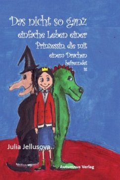 Das nicht so ganz einfache Leben einer Prinzessin, die mit einem Drachen befreundet ist - Jellusova, Julia