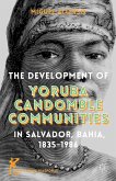 The Development of Yoruba Candomble Communities in Salvador, Bahia, 1835-1986 (eBook, PDF)