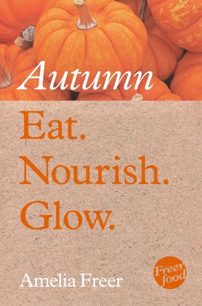 Eat. Nourish. Glow - Autumn (eBook, ePUB) Eat. Nourish. Glow - Autumn (eBook, ePUB)