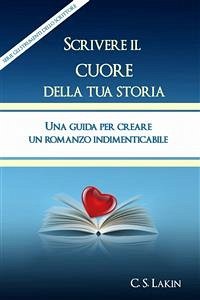 Scrivere Il Cuore Della Tua Storia (eBook, ePUB) - S. Lakin, C.