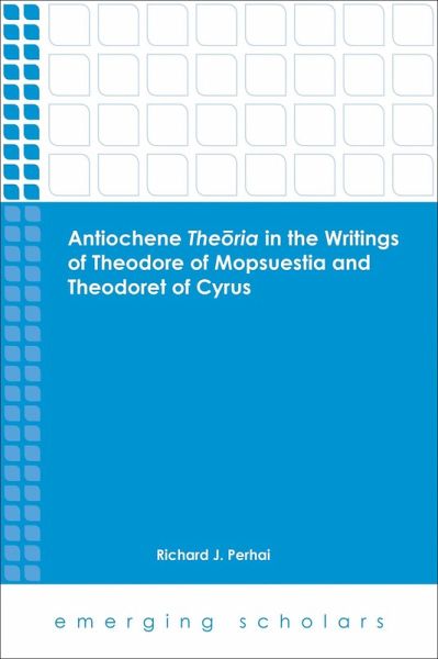 Antiochene Theoria in the Writings of Theodore of Mopsuestia and Theodoret of Cyrus (eBook, ePUB) Antiochene Theoria in the Writings of Theodore of Mopsuestia and Theodoret of Cyrus (eBook, ePUB)