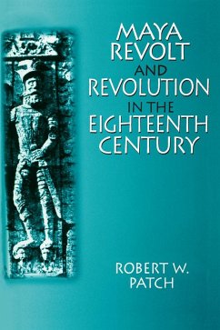 Maya Revolt and Revolution in the Eighteenth Century (eBook, PDF) - Patch, Robert W.