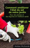 Comment améliorer l'état du sol de votre jardin Pour des plantes et des légumes en meilleure santé (eBook, ePUB)