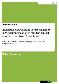 Individuelle Erweiterung der Spielfähigkeit in Wettkampfsituationen mit dem Fußball (Unterrichtsentwurf Sport Klasse 8) (eBook, PDF)