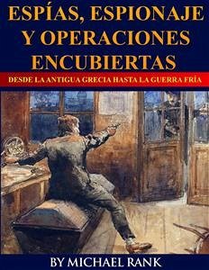 Espías, Espionaje Y Operaciones Encubiertas Desde La Antigua Grecia Hasta La Guerra Fría (eBook, ePUB) - Rank, Michael