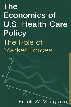 The Economics of U.S. Health Care Policy: The Role of Market Forces (eBook, PDF) - Musgrave, Frank W.