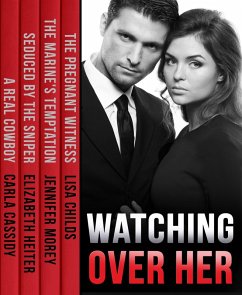 Watching Over Her: The Pregnant Witness / The Marine's Temptation / Seduced by the Sniper / A Real Cowboy (eBook, ePUB) - Childs, Lisa; Morey, Jennifer; Heiter, Elizabeth; Cassidy, Carla
