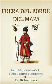 Fuera Del Borde Del Mapa: Marco Polo, El Capitán Cook, Y Otros 9 Viajeros Y Exploradores (eBook, ePUB) - Rank, Michael