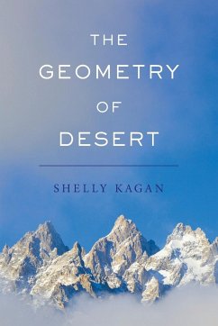 The Geometry of Desert - Kagan, Shelly (Clark Professor of Philosophy, Clark Professor of Phi