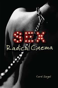 Sex Radical Cinema - Siegel, Carol