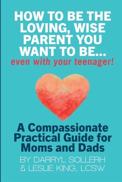 HOW TO BE THE LOVING, WISE PARENT YOU WANT TO BE...EVEN WITH YOUR TEENAGER! - Sollerh, Darryl; King, Lcsw Leslie