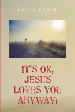 It's Ok, Jesus Loves You Anyway! - Goree, Glenn