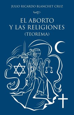 El aborto y las religiones (teorema) - Blanchet Cruz, Julio Ricardo