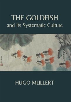 The Goldfish and Its Systematic Culture with a View to Profit - Mullert, Hugo