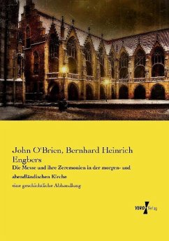 Die Messe und ihre Zeremonien in der morgen- und abendländischen Kirche - O'Brien, John;Engbers, Bernhard Heinrich
